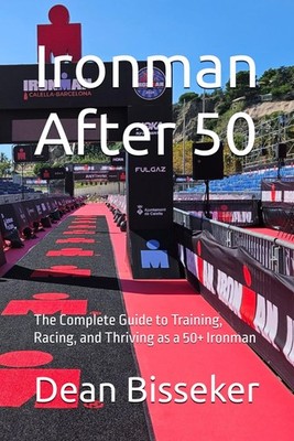Ironman After 50: The Complete Guide to Training, Racing, and Thriving as a 50+