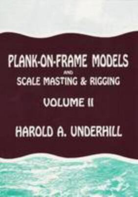 Plank-on-Frame Models and Scale Masting and Rigging by Harold A. Underhill...