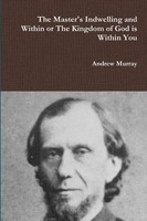 Andrew Murray | The Master's Indwelling And Within Or The Kingdom Of God Is...