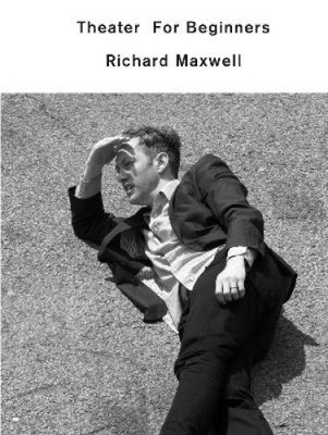 Theater for Beginners by Maxwell, Richard [Paperback]