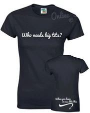 Who Needs Big T*ts? With An As* Like Mine T Shirt Men Women Kids Funny Quote 