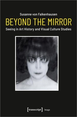 Beyond the Mirror Seeing in Art History and Visual Culture Studies Falkenhausen,
