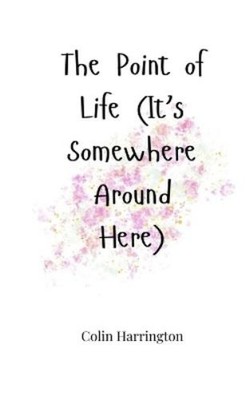Colin Harrington The Point of Life (It's Somewhere Around Here) (Taschenbuch)
