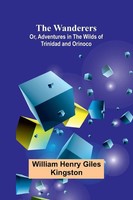 The Wanderers; Or, Adventures In The Wilds Of Trinidad And Orinoco Kingston Buch