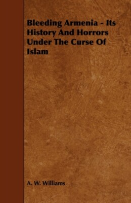 Williams - Bleeding Armenia - Its History and Horrors Under the Curse  - X555z