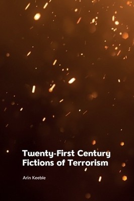 Arin Keeble Twenty-First Century Fictions of Terrorism (Gebundene Ausgabe)