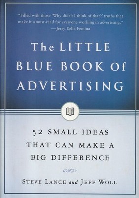The Little Blue Book of Advertising: 52 Small Ideas That Can Make a Big Diff...