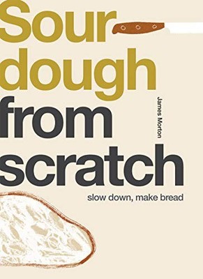 From Scratch: Sourdough: Slow Down, M..., Morton, James