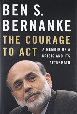 The Courage to Act: A Memoir of a Crisis and Its Aftermath by Bernanke, Ben S.
