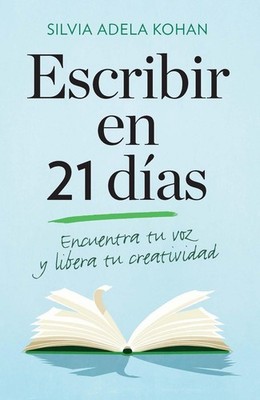 Escribir en 21 dias / Write for 21 Days in a Row by Silvia Adela Kohan (Spanish)