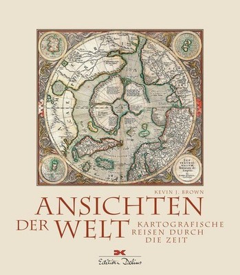 Ansichten der Welt : kartografische Reisen durch die Zeit / Kevin J. Brown ; aus