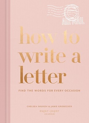How to Write a Letter: Find the Words for Every Occasion Shukov, Chelsea