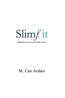 Slimf it: Management Reinvented. Essentials Compiled. by M. Can Arslan (English)