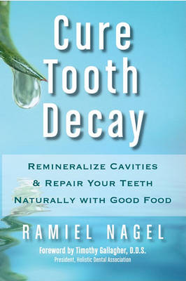 Cure Tooth Decay: Remineralize Cavities and Repair Your Teeth Naturally with...