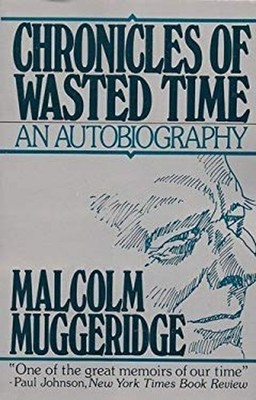 Chronicles of Wasted Time: An Autobiography Malcolm Muggeridge
