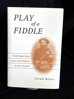 Play of a Fiddle Traditional Music Dance & Folklore in West Virginia MILNES