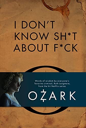 I Dont Know Sh*t about F*ck: The Official Ozark Guide to Life by