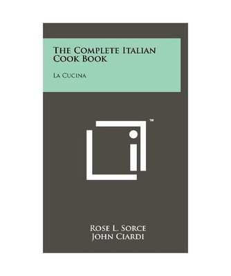 The Complete Italian Cook Book: La Cucina, Rose L. Sorce