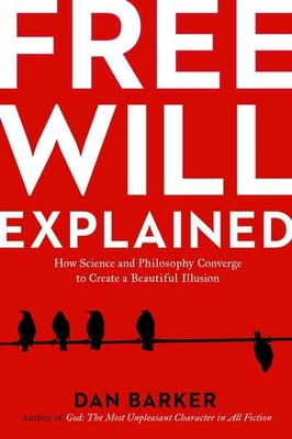 Free Will Explained: How Science and Philosophy Converge to Create a Beautif...