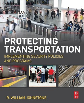 Protecting Transportation: Implementing Security Policies and Programs by Johns,