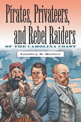 Pirates, Privateers, and Rebel Raiders of the Carolina Coast | Lindley S. Butler