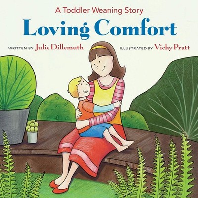 Loving Comfort: A Toddler Weaning Story - Dillemuth, Julie|Pratt, Vicky - Ac...