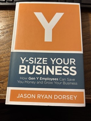 Y-Size Your Business : How Gen y Employees Can Save You Money and Grow Your Busi