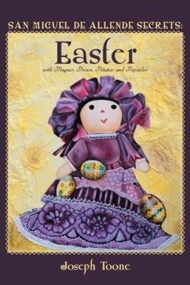 San Miguel de Allende Secrets: Easter with Plagues, Prison, Pinatas and