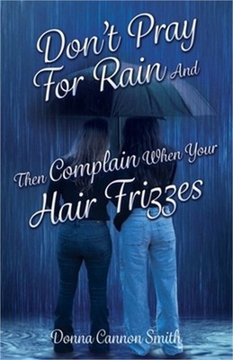 Don't Pray For Rain And Then Complain When Your Hair Frizzes (Paperback or Softb