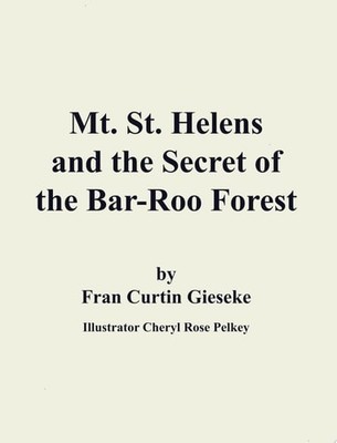 Mt. St. Helens and the Secret of the Bar-Roo Forest by Gieseke, Fran, Acceptable