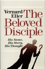 THE BELOVED DISCIPLE: HIS NAME, HIS STORY, HIS THOUGHT: By Vernard Eller
