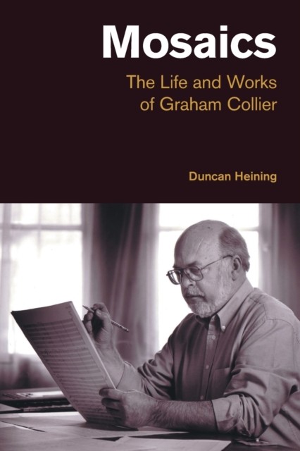 Mosaics The Life and Works of Graham Collier by Duncan Heining (Paperback Book)