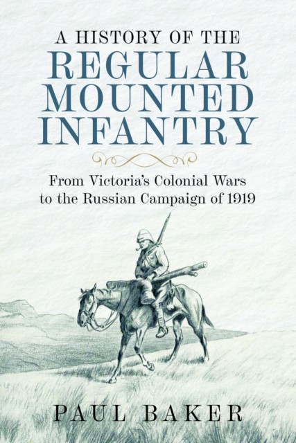 A History of the Regular Mounted Infantry by Paul Baker (Hardback Book)