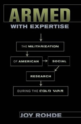 ARMED WITH EXPERTISE: THE MILITARIZATION OF AMERICAN By Joy Rohde - Hardcover VG
