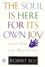 The Soul Is Here For Its Own Joy: Sacred Poems From Many Cultures by Bly, Robert