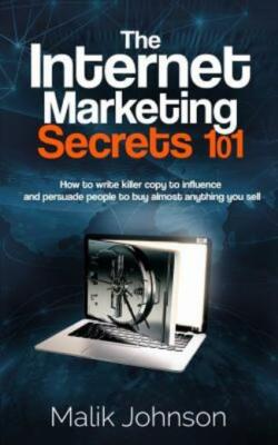 The Internet Marketing Secrets 101: How To Write Killer Copy To Influence A...