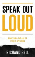 Speak Out Loud | Mastering The Art Of Public Speaking | Richard Bell | Buch