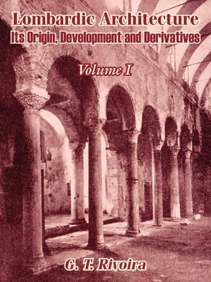 Lombardic Architecture Its Origin, Development and Derivatives (Volume I) Buch