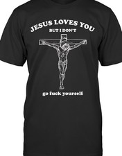 Jesus Love you.. But I don't go F yourself Funny T shirt tee