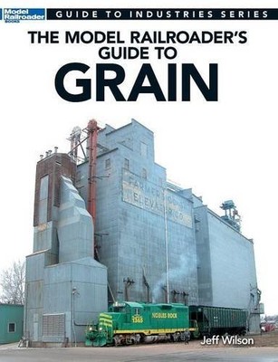 THE MODEL RAILROADER'S GUIDE TO GRAIN (GUIDE TO By Jeff Wilson