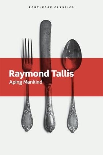 Raymond Tallis Aping Mankind (Tascabile) Routledge Classics