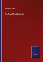 The Small Fruit Culturist Andrew S. Fuller