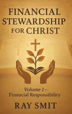 Financial Stewardship for Christ: Volume 1- Financial Responsibility by Smit Har
