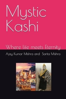 Mystic Kashi: Where life meets Eternity - Paperback NEW Dr Ajay Kumar M 23/08/20