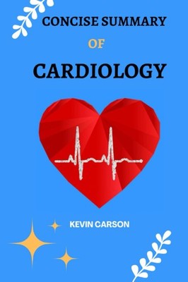 CONCISE SUMMARY OF CARDIOLOGY: A Short and Comprehensive Revision and Reference