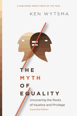 The Myth of Equality: Uncovering the Roots of Injustice and Privilege by Wytsma