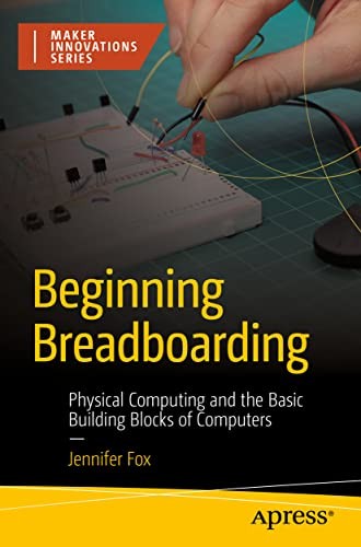 Beginning Breadboarding: Physical Computing and the Basic Building Blocks of Co - Image 6