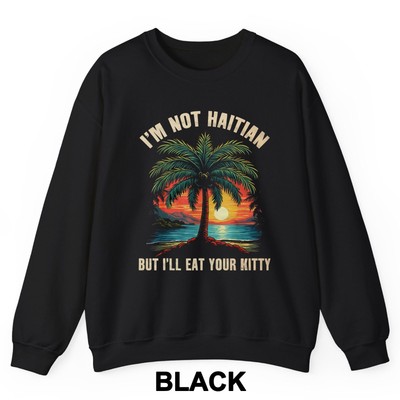 I'm Not Haitian But I'll Eat Your Kitty Coconut Tree Tee Crewneck Sweatshirt