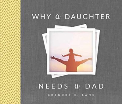 Why a Daughter Needs a Dad: A Unique - Hardcover, by Gregory E. Lang - Very Good