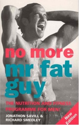 No More Mr Fat Guy: The Nutrition and Fitness Programme for Men!,Jonathan Savil